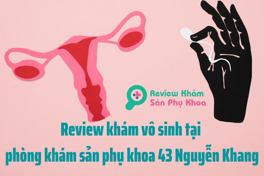 Review khám vô sinh tại phòng khám sản phụ khoa 43 Nguyễn Khang