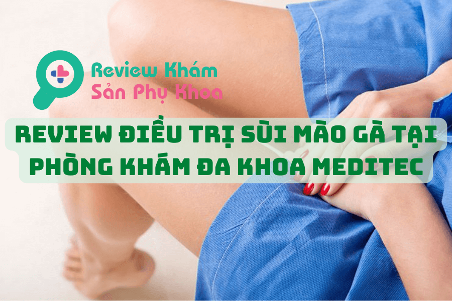 Review Điều trị Sùi mào gà tại Phòng khám Đa khoa Meditec