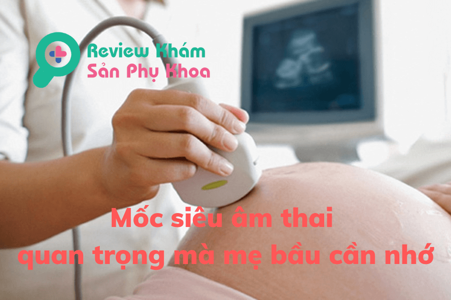 Tìm hiểu các mốc siêu âm thai quan trọng mà mẹ bầu cần nhớ