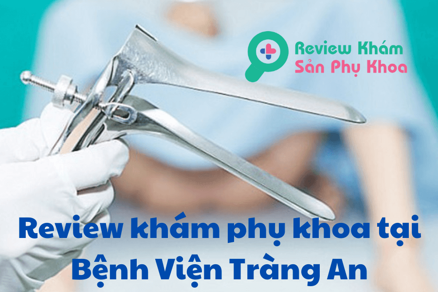 Review khám phụ khoa tại Bệnh Viện Tràng An
